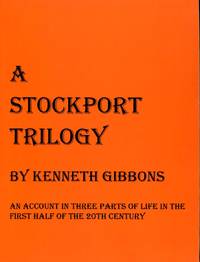 A Stockport Trilogy: An Account in Three Parts of Life in the First Half of the 20th Century by Kenneth Gibbons - 2013