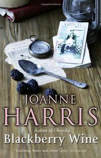 Blackberry Wine: from Joanne Harris, the bestselling author of Chocolat, comes a tantalising, sensuous and magical novel which takes us back to the charming French village of Lansquenet by Harris, Joanne