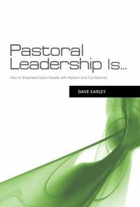 Pastoral Leadership Is... : How to Shepherd God's People with Passion and Confidence