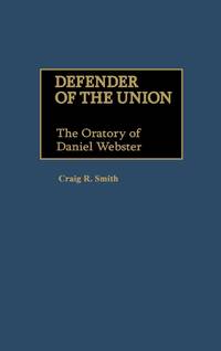 Defender of the Union: The Oratory of Daniel Webster