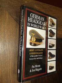 German Headgear in World War II: Volume I   Army  Luftwaffe & Kriegsmarine: A Photographic Study of German Hats and Helmets