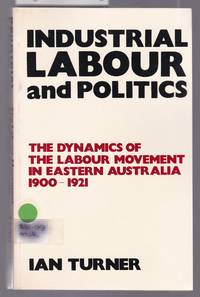 image of Industrial Labour and Politics - The Dynamics of the Labour Movement in Eastern Australia 1900-1921