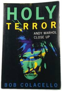 Holy Terror: Andy Warhol Close Up by Colacello, Bob - 1999