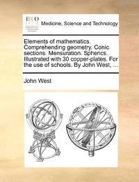 Elements of mathematics. Comprehending geometry. Conic sections. Mensuration. Spherics....