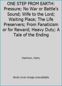 image of ONE STEP FROM EARTH: Pressure; No War or Battle's Sound; Wife to the Lord; Waiting Place; The Life Preservers; From Fanaticism or for Reward; Heavy Duty; A Tale of the Ending