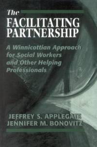 Facilitating Partnership : A Winnicottian Approach for Social Workers and Other Helping...