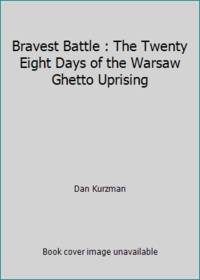 Bravest Battle : The Twenty Eight Days of the Warsaw Ghetto Uprising