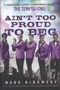 Ain't Too Proud to Beg : The Troubled Lives and Enduring Soul of the Temptations