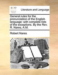 General Rules for the Pronunciation of the English Language: With Complete Lists of the...