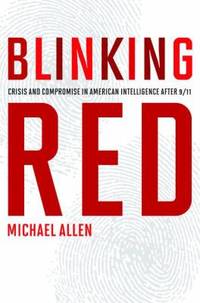 Blinking Red : Crisis and Compromise in American Intelligence After 9/11