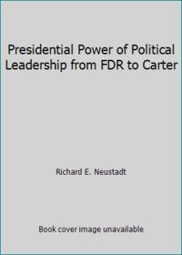 Presidential Power: The Politics of Leadership from FDR to Carter