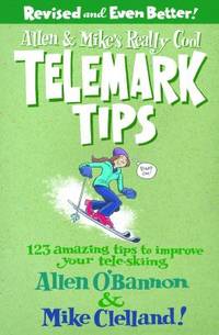 Allen & Mike's Really Cool Telemark Tips, Revised and Even Better!: 123 Amazing Tips To Improve...