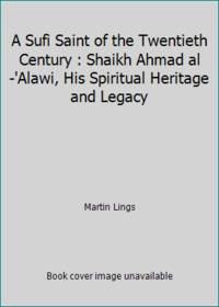 image of A Sufi Saint of the Twentieth Century : Shaikh Ahmad al-'Alawi, His Spiritual Heritage and Legacy