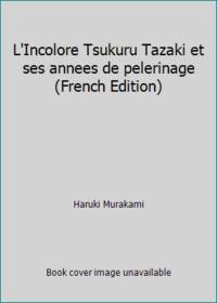 L'Incolore Tsukuru Tazaki et ses annees de pelerinage (Roman) (French Edition)