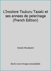 L&#039;Incolore Tsukuru Tazaki et ses annees de pelerinage (Roman) (French Edition) by Haruki Murakami - 2014