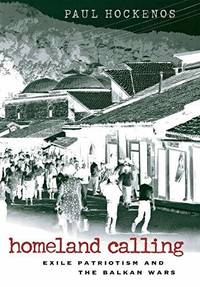 Homeland Calling: Exile Patriotism and the Balkan Wars Hardcover Hockenos Pau