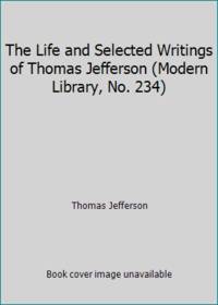 image of The Life and Selected Writings of Thomas Jefferson (Modern Library, No. 234)