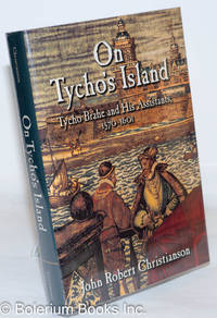 On Tycho&#039;s Island: Tycho Brahe and His Assistants, 1570-1601 by Christianson, John Robert - 2000