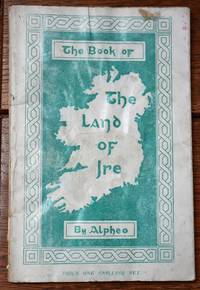 The Book Of The Land Of Ire by Alpheo - Paperback - 1st Edition - 1919 - from Journobooks (SKU: 005778)