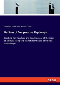 Outlines of Comparative Physiology:touching the structure and development of the races of...