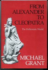 From Alexander to Cleopatra: The Hellenistic World by Grant, Michael - [1982]