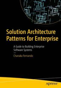 Solution Architecture Patterns for Enterprise : A Guide to Building Enterprise Software Systems