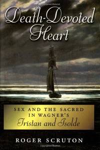 Death-Devoted Heart: Sex and the Sacred in Wagner's ^ITristan and Isolde^R