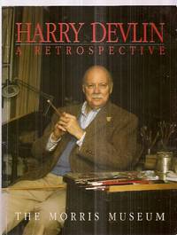 HARRY DEVLIN: A RETROSPECTIVE by Devlin, Harry [written by Barbara J. Mitnick Ph.D.] [foreword by Thomas H. Kean] [Director's note by John D. Peterson] - 1991