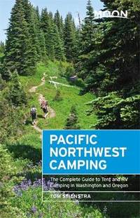 Moon Pacific Northwest Camping (Twelfth Edition): The Complete Guide to Tent and RV Camping in...
