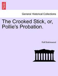 The Crooked Stick, or, Pollie's Probation.