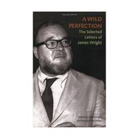 A Wild Perfection: The Selected Letters of James Wright