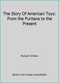 The Story Of American Toys: From the Puritans to the Present