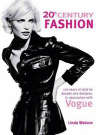 20th Century Fashion : 100 Years of Style by Decade and Designer, in Association with Vogue