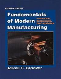 Fundamentals of Modern Manufacturing: Materials, Processes, and Systems, 2nd Edition by Mikell P. Groover - 2001-08-05