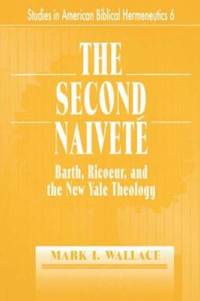 The Second Naivete : Barth, Ricoeur, and the New Yale Theology