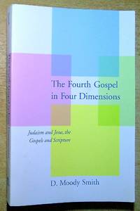 The Fourth Gospel in Four Dimensions: Judaism and Jesus, the Gospels and Scripture