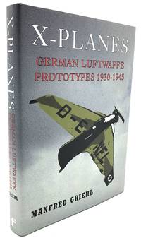 X-Planes: German Luftwaffe Prototypes 1930-1945 by Griehl, Manfred - 2012