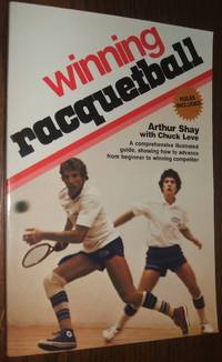 Winning Racquetball : A comprehensive illustrated guide, showing how to advance from beginner to...