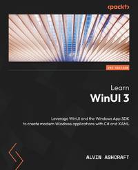 Learn WinUI 3 - Second Edition: Leverage WinUI and the Windows App SDK to create modern Windows...