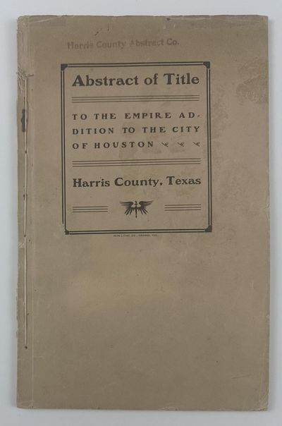 Abstract of Title to the Empire Addition to the City of Houston. Harris County, Texas