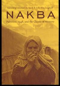 Nakba: Palestine, 1948, and the Claims of Memory (Cultures of History) by Ahmad H. Sa&#39;di [Editor]; Lila Abu-Lughod [Editor]; - 2007-04-10