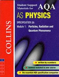 AQA AS Physics: Specification (A) Module 1: Particles, Radiation and Quantum Phenomena (Collins...