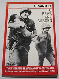 image of To Bear Any Burden: The Vietnam War And Its Aftermath in the Words of Americans And Southeast Asians (Abacus Books)