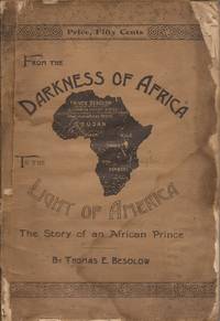 From the Darkness of Africa to the Light of America: The Story of an African Prince by Besolow, Thomas E., and Low, Warren F (Introduction by) - 1891