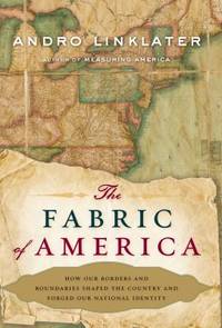The Fabric of America : How Our Borders and Boundaries Shaped the Country and Forged Our National...