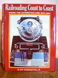 RAILROADING COAST TO COAST; RIDING THE LOCOMOTIVE CABS, STEAM, ELECTRIC AND DIESEL, 1923-1950 by Farrington, S. Kip, Jr - 1981