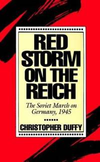Red Storm on the Reich : The Soviet March on Germany 1945