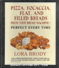 Pizza, Focaccia, Flat, and Filled Breads From Your Bread Machine - Perfect Every Time