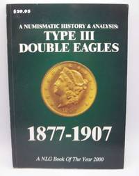 A Numismatic History & Analysis: Type III Double Eagles 1877-1907 by N/A - Paperback - 2004 - from Easy Chair Books (SKU: 182616)