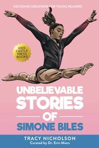 Unbelievable Stories of Simone Biles: Decoding Greatness For Young Readers (Awesome Biography...